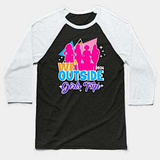 We Outside Girls Trip Ladies Getaway Vacation Gift For Women Mother day Baseball T-Shirt